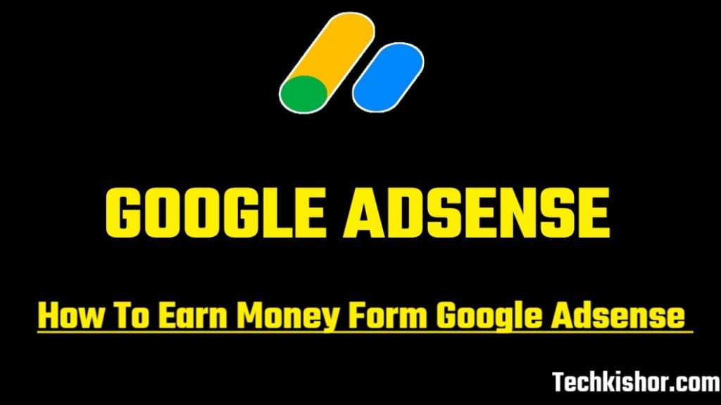 How to Earn Money From Google Adsense, How to make money with Google Adsense, How to earn with AdSense, Google Adsence Earm Money